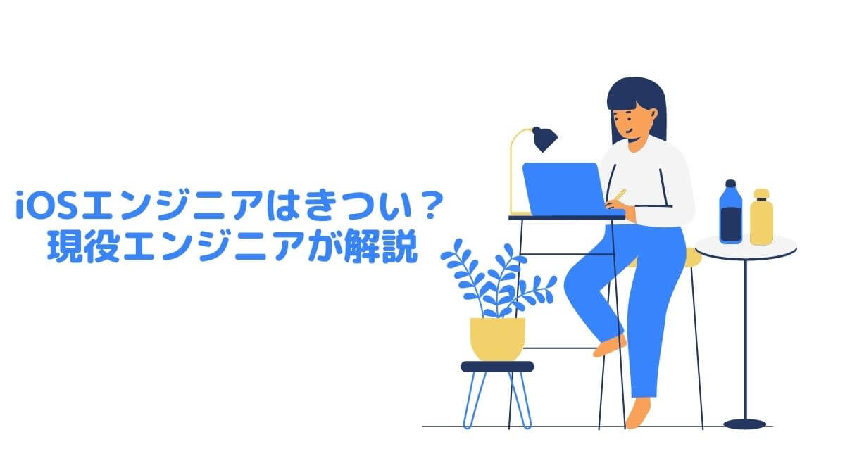 iOSエンジニアはきつい？現役エンジニアが解説